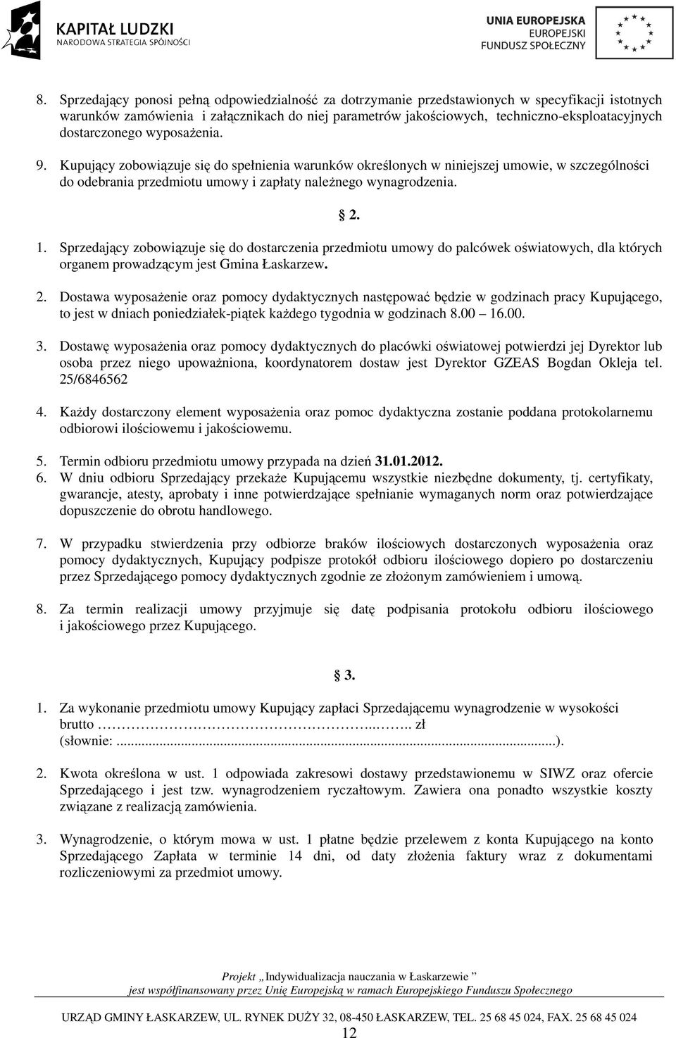 Sprzedający zobowiązuje się do dostarczenia przedmiotu umowy do palcówek oświatowych, dla których organem prowadzącym jest Gmina Łaskarzew. 2.