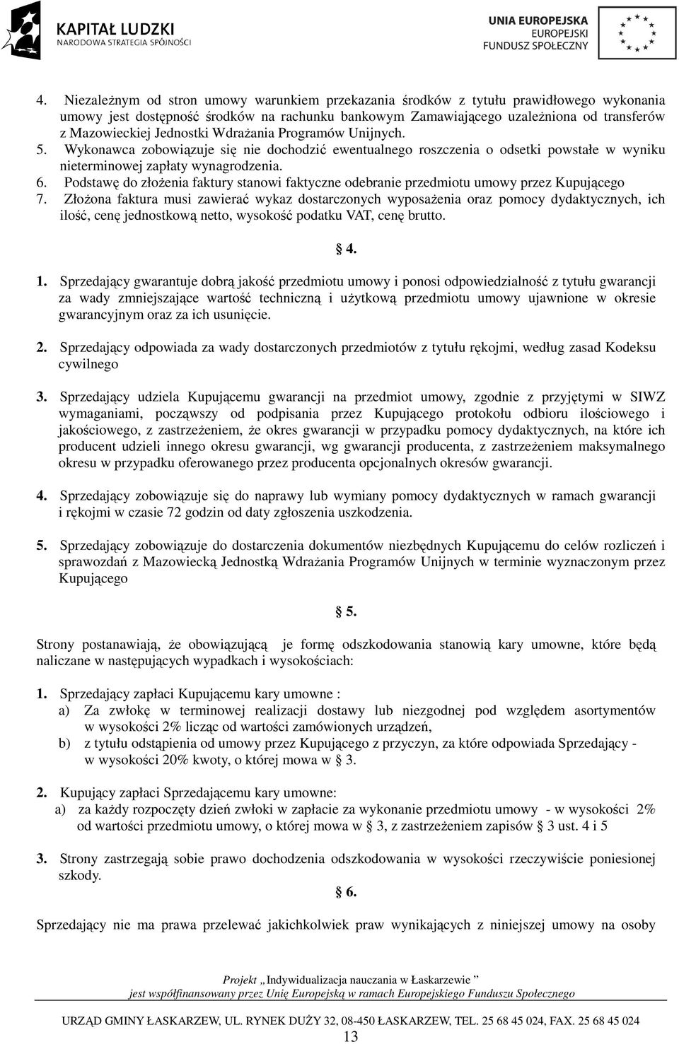Podstawę do złoŝenia faktury stanowi faktyczne odebranie przedmiotu umowy przez Kupującego 7.