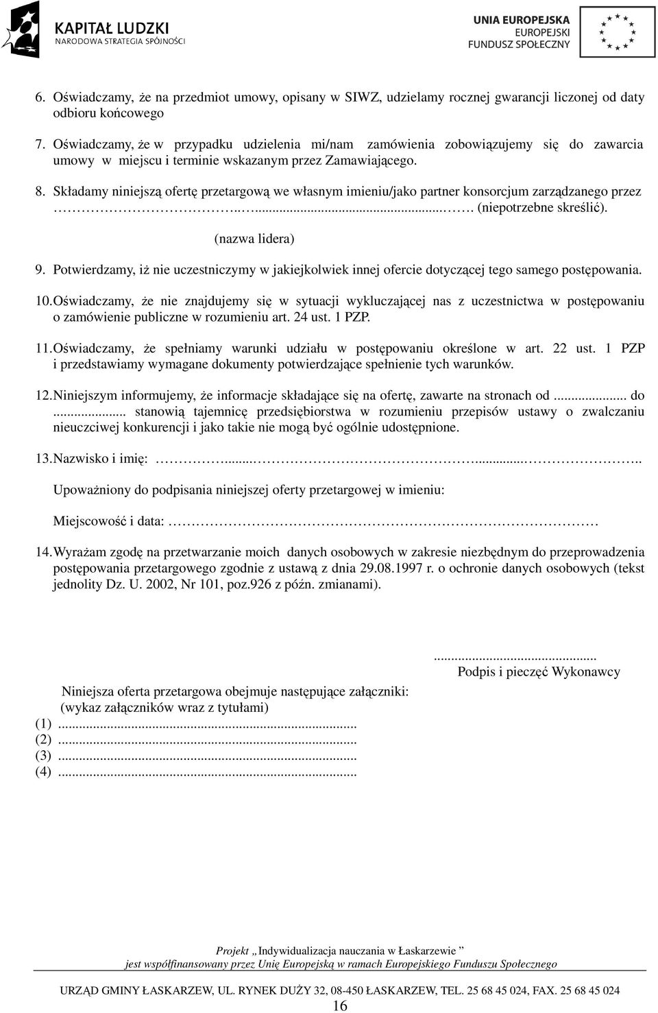 Składamy niniejszą ofertę przetargową we własnym imieniu/jako partner konsorcjum zarządzanego przez...... (niepotrzebne skreślić). (nazwa lidera) 9.
