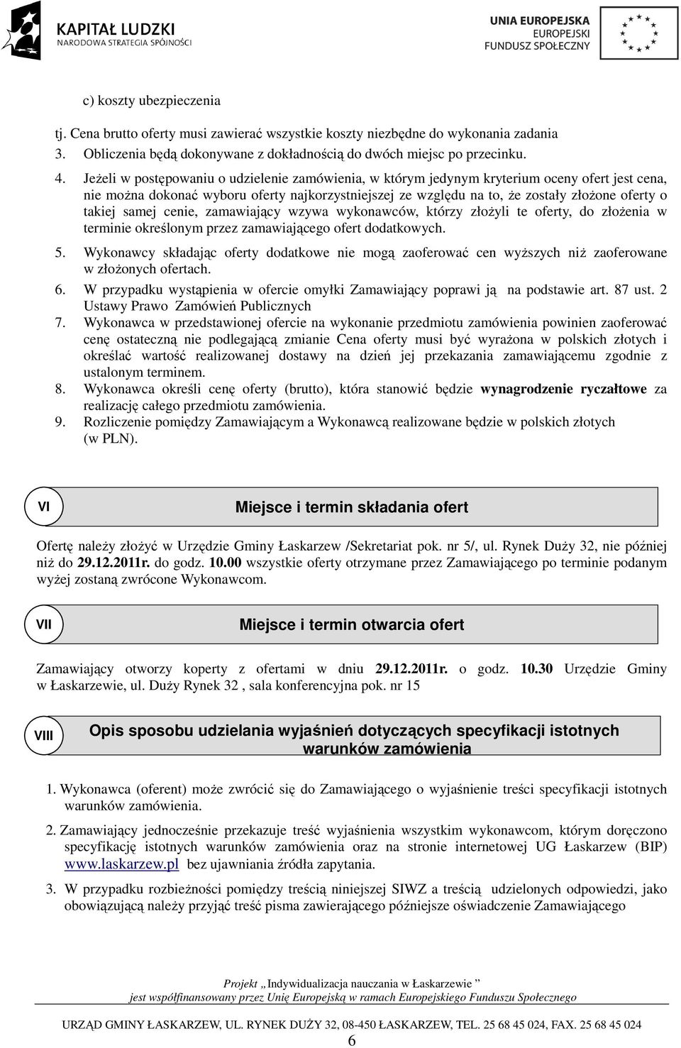 takiej samej cenie, zamawiający wzywa wykonawców, którzy złoŝyli te oferty, do złoŝenia w terminie określonym przez zamawiającego ofert dodatkowych. 5.