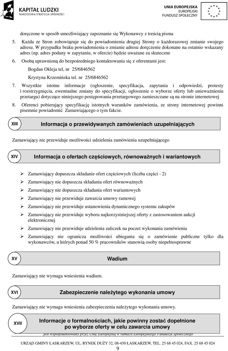 Osobą uprawnioną do bezpośredniego kontaktowania się z oferentami jest: Bogdan Okleja tel, nr 25/6846562 Krystyna Krzemińska tel. nr 25/6846562 7.