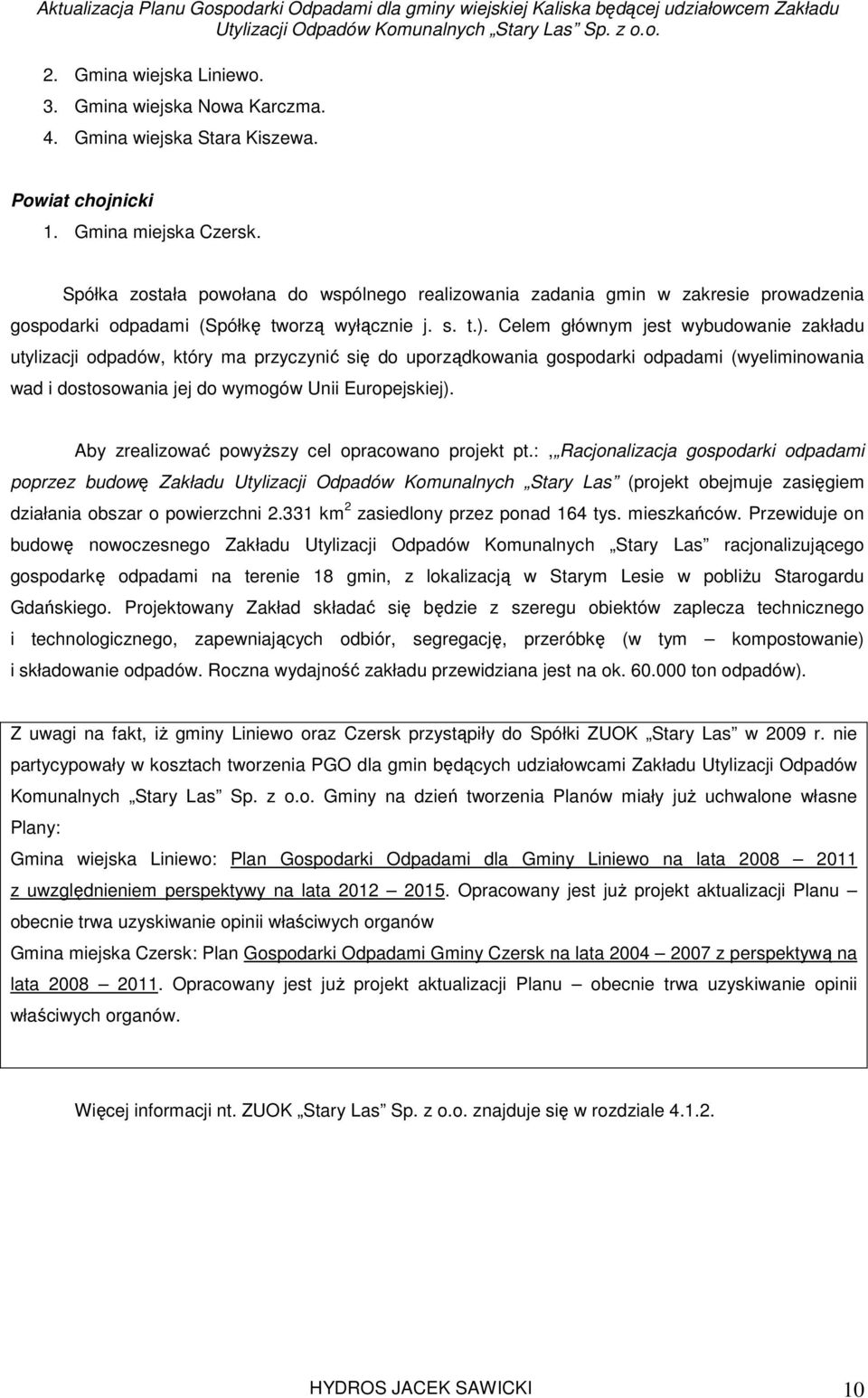 Celem głównym jest wybudowanie zakładu utylizacji odpadów, który ma przyczynić się do uporządkowania gospodarki odpadami (wyeliminowania wad i dostosowania jej do wymogów Unii Europejskiej).