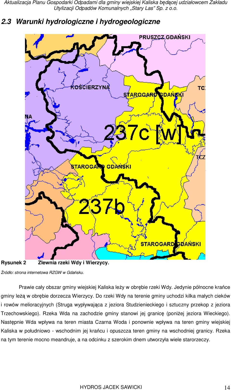 Do rzeki Wdy na terenie gminy uchodzi kilka małych cieków i rowów melioracyjnych (Struga wypływająca z jeziora Studzienieckiego i sztuczny przekop z jeziora Trzechowskiego).