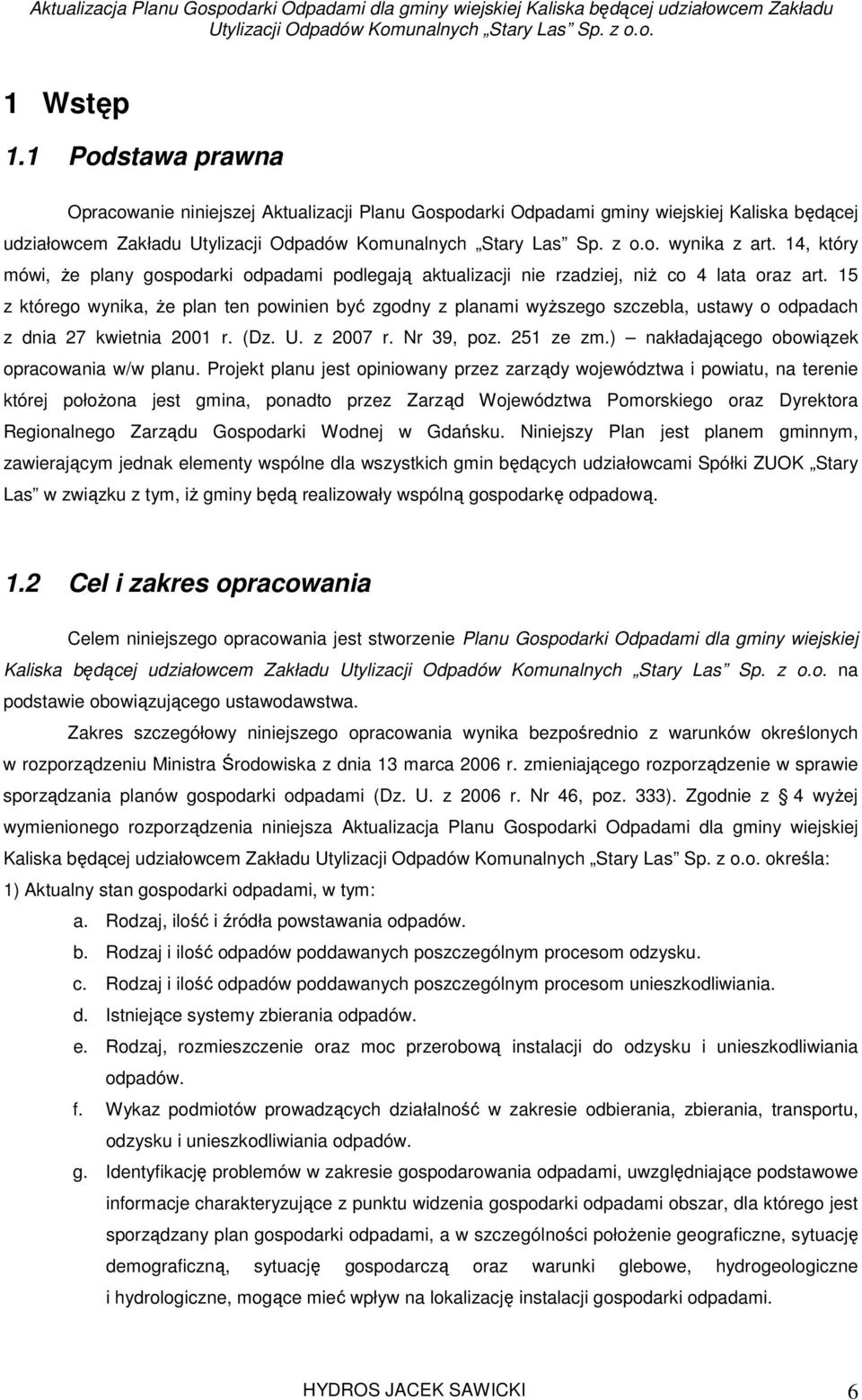 15 z którego wynika, że plan ten powinien być zgodny z planami wyższego szczebla, ustawy o odpadach z dnia 27 kwietnia 2001 r. (Dz. U. z 2007 r. Nr 39, poz. 251 ze zm.