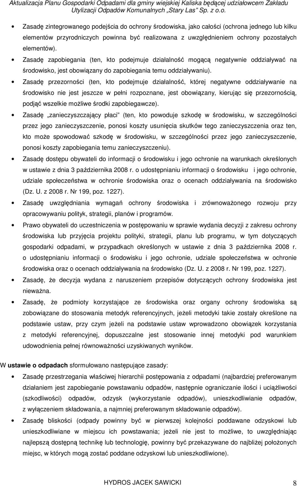Zasadę przezorności (ten, kto podejmuje działalność, której negatywne oddziaływanie na środowisko nie jest jeszcze w pełni rozpoznane, jest obowiązany, kierując się przezornością, podjąć wszelkie