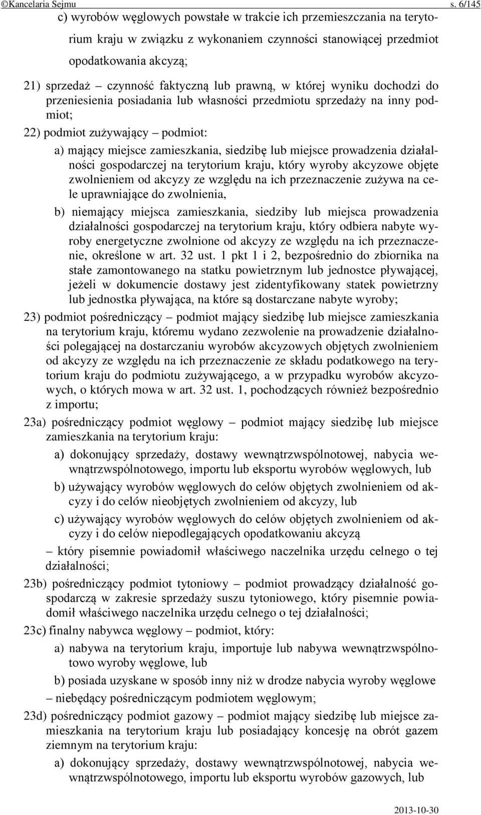 prawną, w której wyniku dochodzi do przeniesienia posiadania lub własności przedmiotu sprzedaży na inny podmiot; 22) podmiot zużywający podmiot: a) mający miejsce zamieszkania, siedzibę lub miejsce