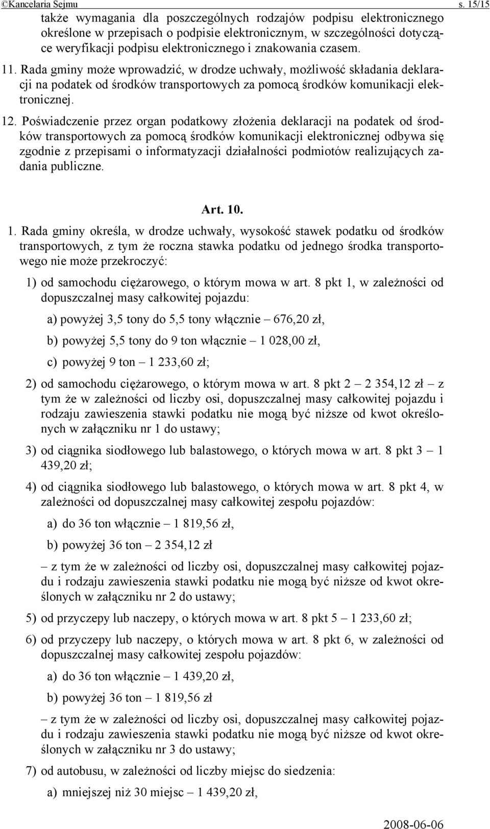 czasem. 11. Rada gminy może wprowadzić, w drodze uchwały, możliwość składania deklaracji na podatek od środków transportowych za pomocą środków komunikacji elektronicznej. 12.