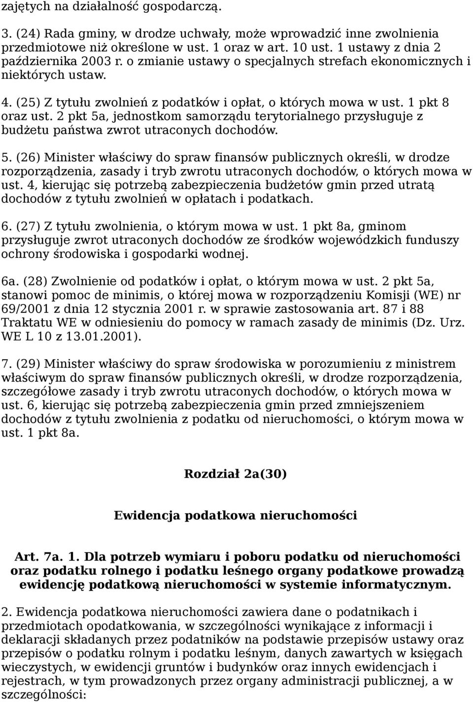 2 pkt 5a, jednostkom samorządu terytorialnego przysługuje z budżetu państwa zwrot utraconych dochodów. 5. (26) Minister właściwy do spraw finansów publicznych określi, w drodze rozporządzenia, zasady i tryb zwrotu utraconych dochodów, o których mowa w ust.