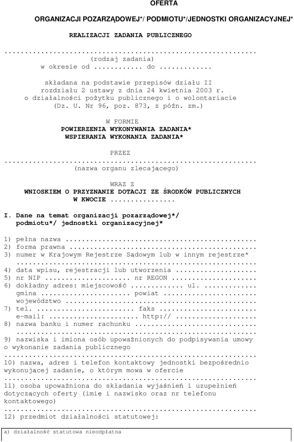 ) W FORMIE POWIERZENIA WYKONYWANIA ZADANIA* WSPIERANIA WYKONANIA ZADANIA* PRZEZ (nazwa organu zlecającego) WRAZ Z WNIOSKIEM O PRZYZNANIE DOTACJI ZE ŚRODKÓW PUBLICZNYCH W KWOCIE... I.