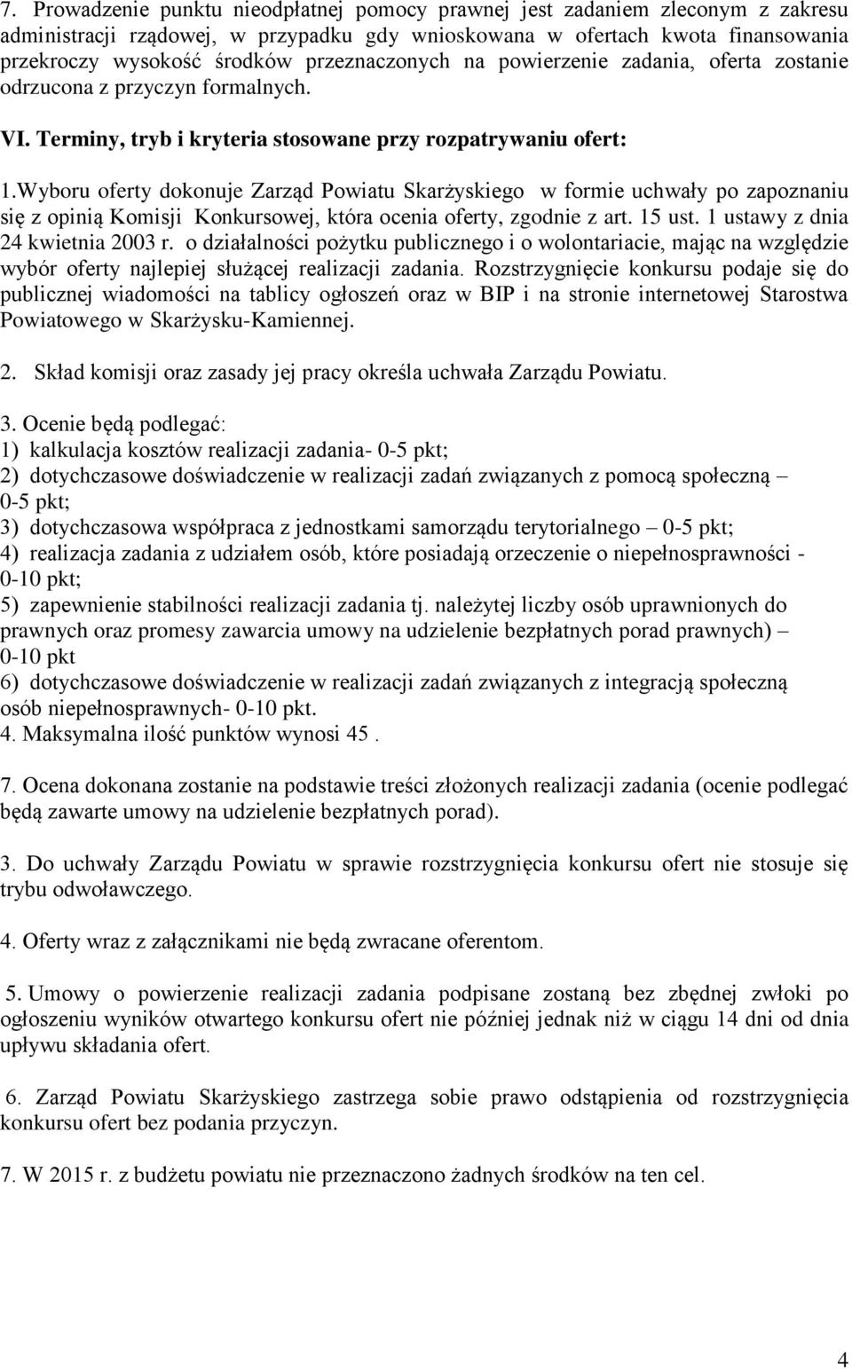 Wyboru oferty dokonuje Zarząd Powiatu Skarżyskiego w formie uchwały po zapoznaniu się z opinią Komisji Konkursowej, która ocenia oferty, zgodnie z art. 15 ust. 1 ustawy z dnia 24 kwietnia 2003 r.