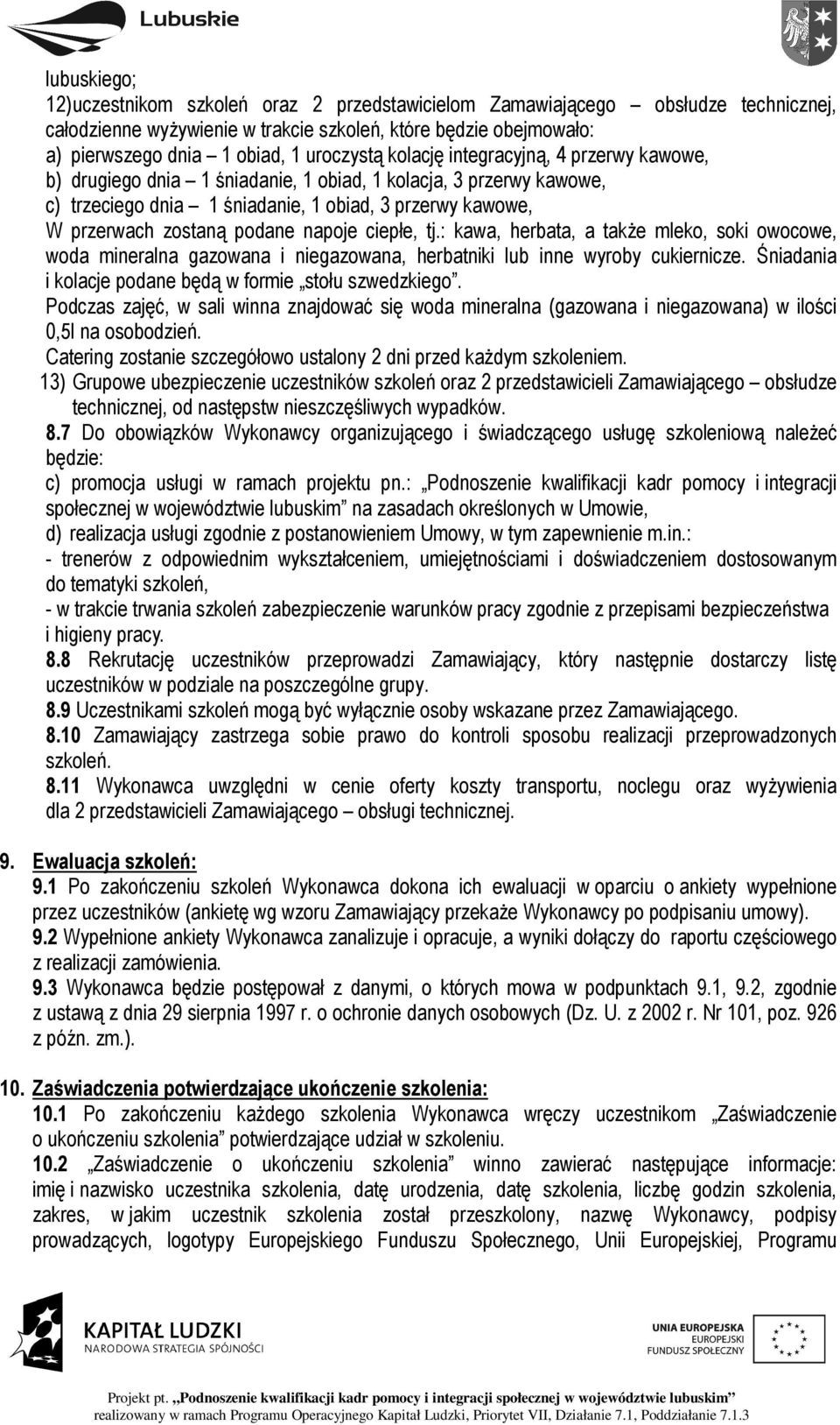 podane napoje ciepłe, tj.: kawa, herbata, a także mleko, soki owocowe, woda mineralna gazowana i niegazowana, herbatniki lub inne wyroby cukiernicze.