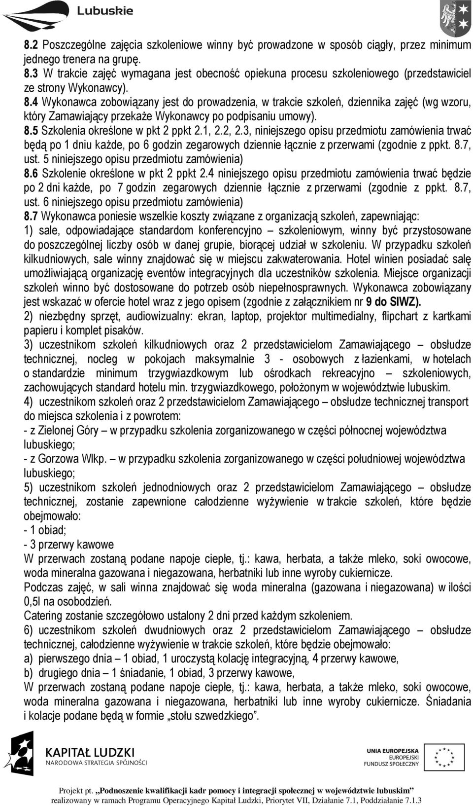 4 Wykonawca zobowiązany jest do prowadzenia, w trakcie szkoleń, dziennika zajęć (wg wzoru, który Zamawiający przekaże Wykonawcy po podpisaniu umowy). 8.5 Szkolenia określone w pkt 2 ppkt 2.1, 2.2, 2.