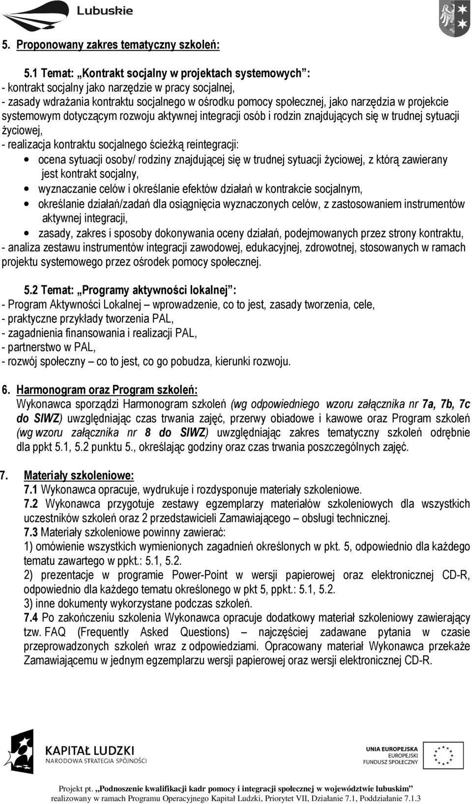 projekcie systemowym dotyczącym rozwoju aktywnej integracji osób i rodzin znajdujących się w trudnej sytuacji życiowej, - realizacja kontraktu socjalnego ścieżką reintegracji: ocena sytuacji osoby/