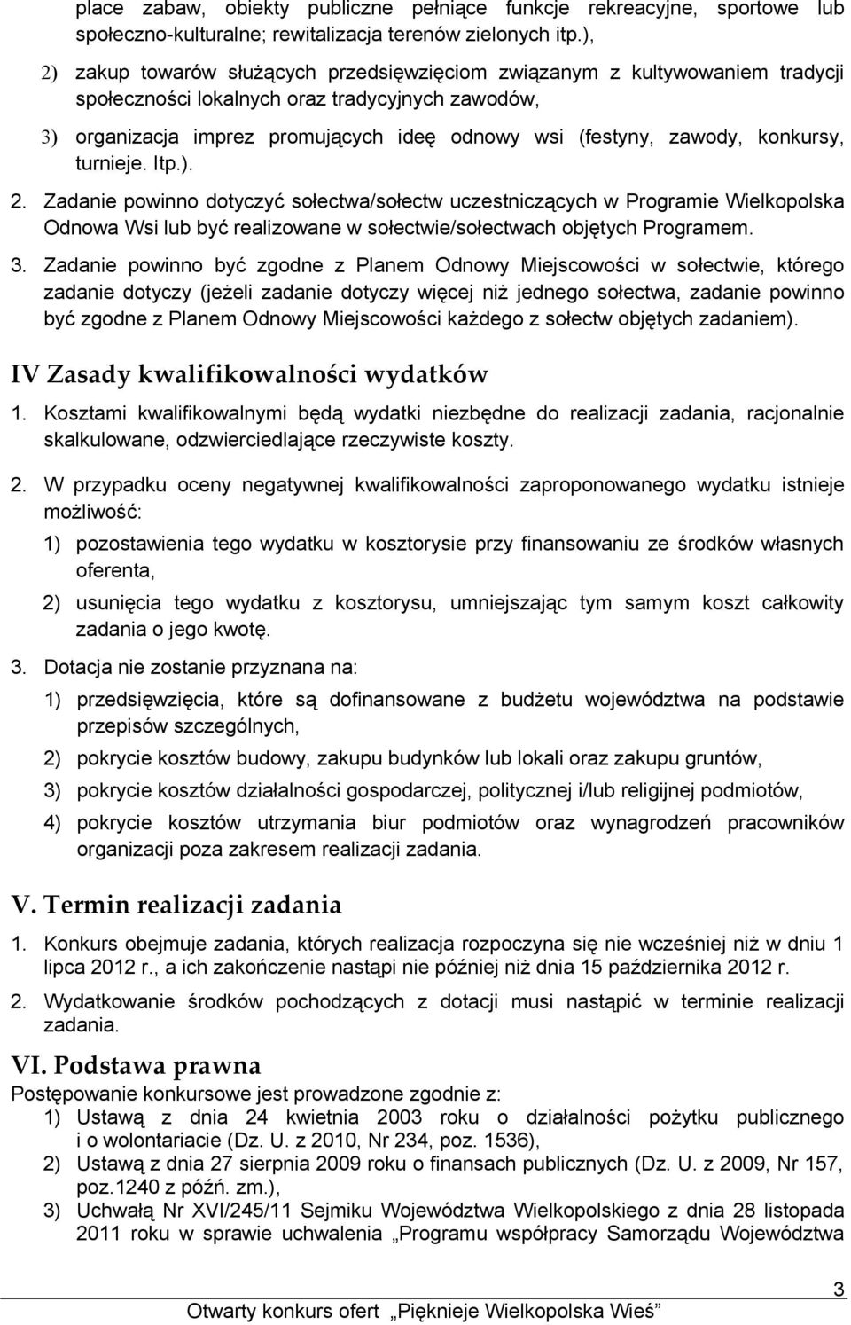 konkursy, turnieje. Itp.). 2. Zadanie powinno dotyczyć sołectwa/sołectw uczestniczących w Programie Wielkopolska Odnowa Wsi lub być realizowane w sołectwie/sołectwach objętych Programem. 3.