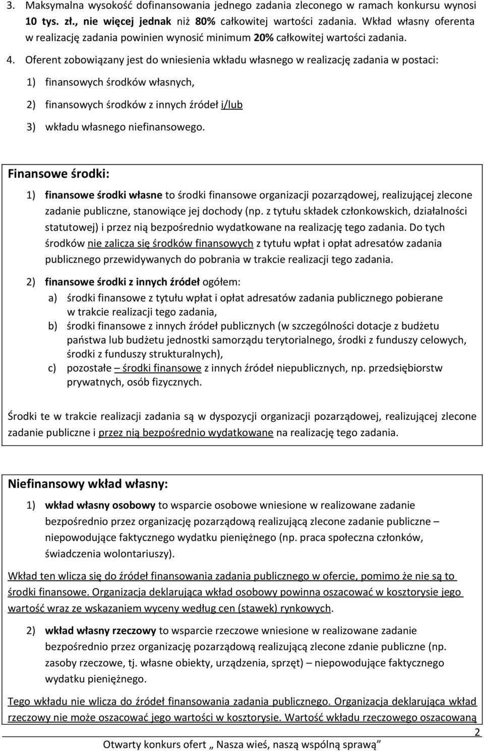 Oferent zobowiązany jest do wniesienia wkładu własnego w realizację zadania w postaci: 1) finansowych środków własnych, 2) finansowych środków z innych źródeł i/lub 3) wkładu własnego niefinansowego.