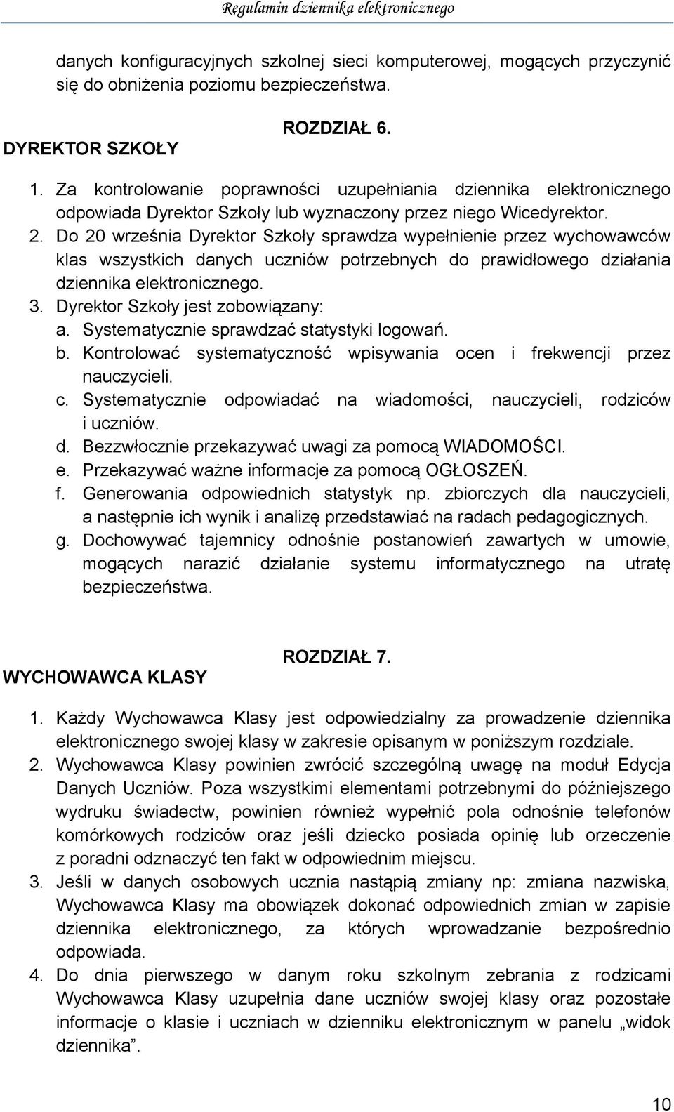 Do 20 września Dyrektor Szkoły sprawdza wypełnienie przez wychowawców klas wszystkich danych uczniów potrzebnych do prawidłowego działania dziennika elektronicznego. 3.