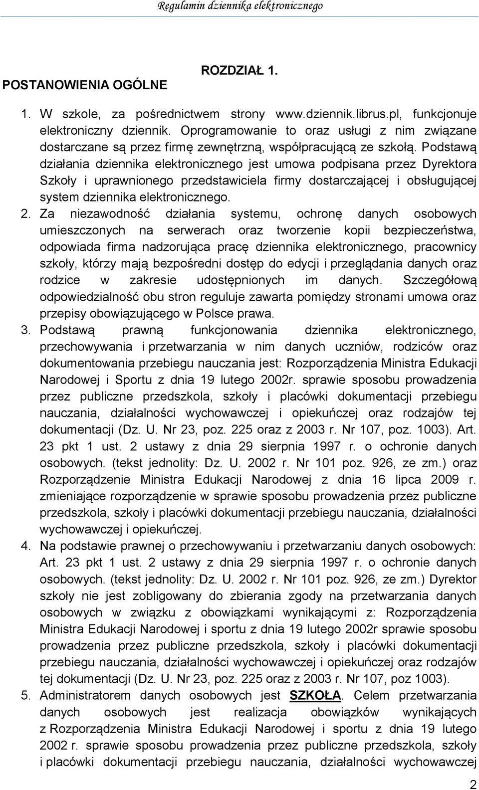 Podstawą działania dziennika elektronicznego jest umowa podpisana przez Dyrektora Szkoły i uprawnionego przedstawiciela firmy dostarczającej i obsługującej system dziennika elektronicznego. 2.