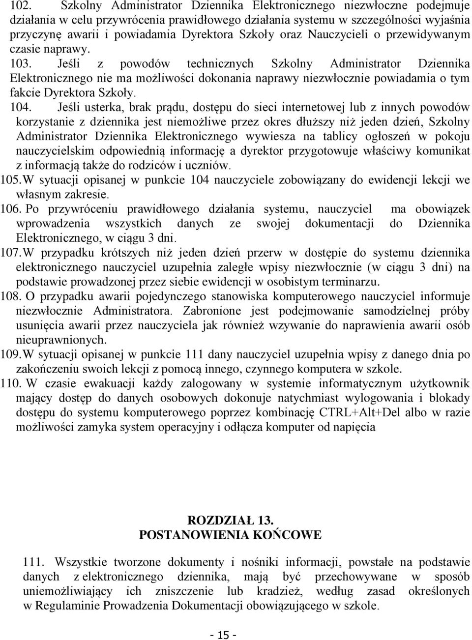 Jeśli z powodów technicznych Szkolny Administrator Dziennika Elektronicznego nie ma możliwości dokonania naprawy niezwłocznie powiadamia o tym fakcie Dyrektora Szkoły. 104.