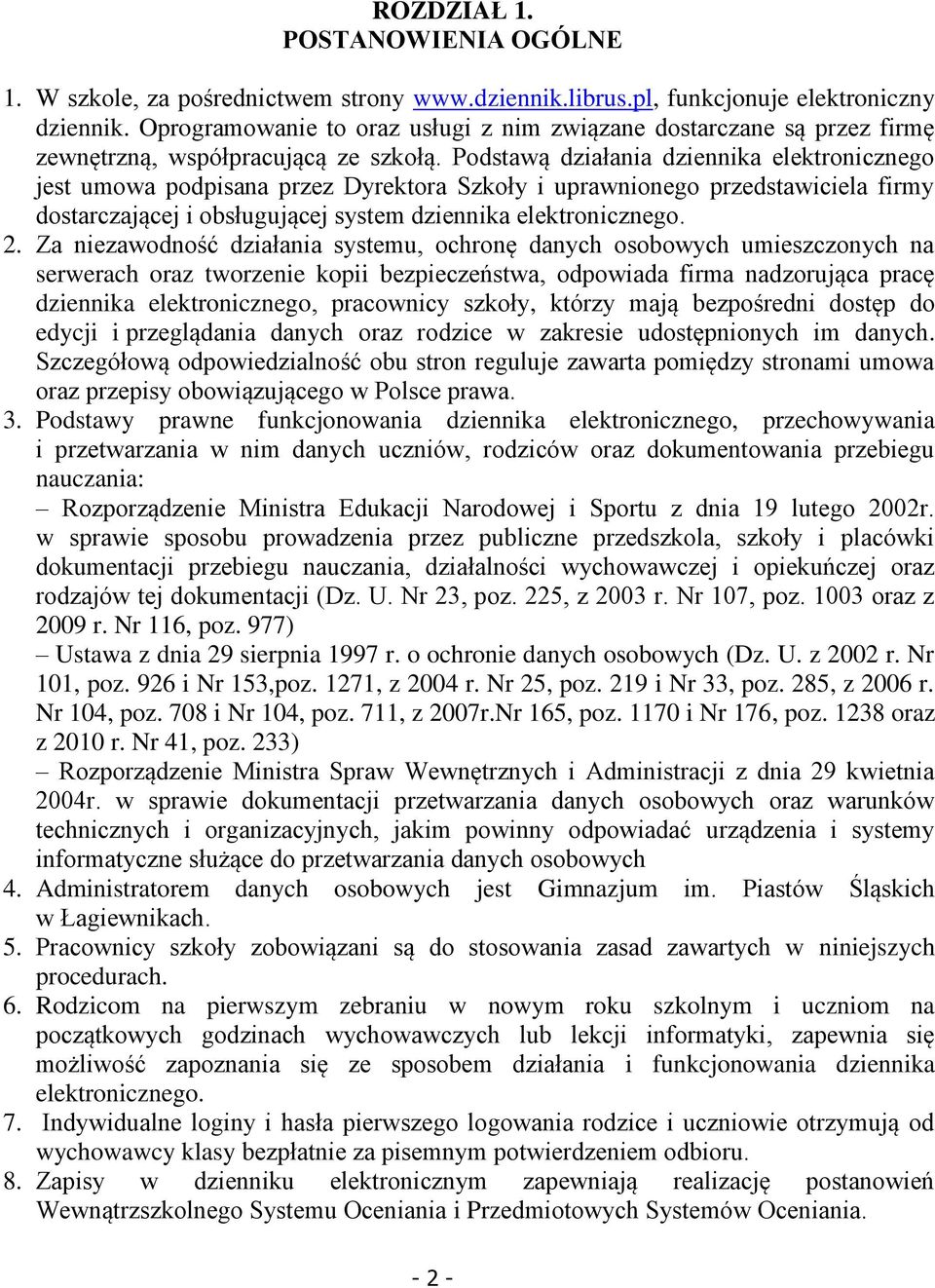 Podstawą działania dziennika elektronicznego jest umowa podpisana przez Dyrektora Szkoły i uprawnionego przedstawiciela firmy dostarczającej i obsługującej system dziennika elektronicznego. 2.