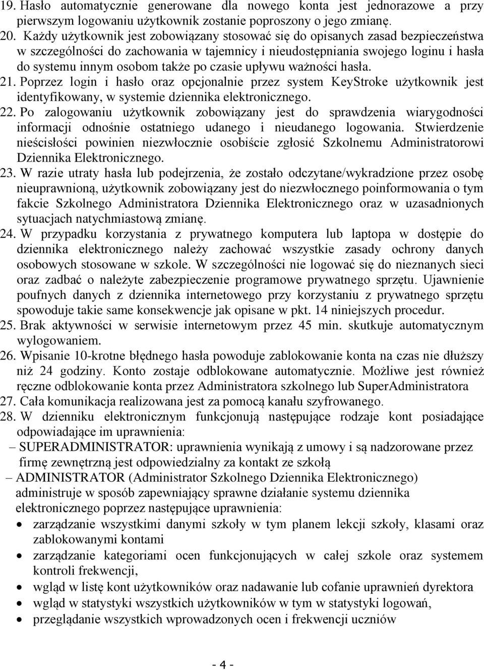 czasie upływu ważności hasła. 21. Poprzez login i hasło oraz opcjonalnie przez system KeyStroke użytkownik jest identyfikowany, w systemie dziennika elektronicznego. 22.