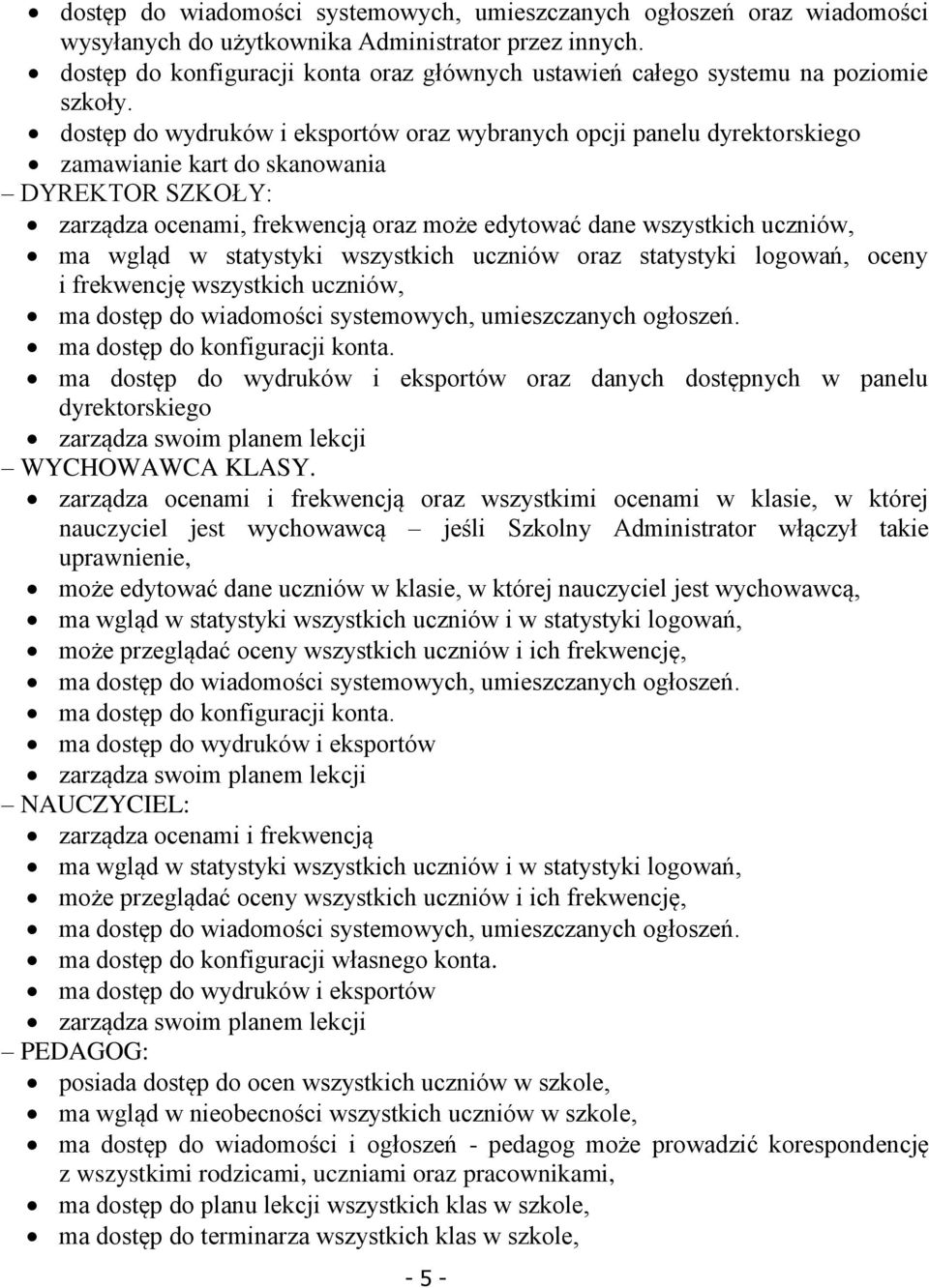 dostęp do wydruków i eksportów oraz wybranych opcji panelu dyrektorskiego zamawianie kart do skanowania DYREKTOR SZKOŁY: zarządza ocenami, frekwencją oraz może edytować dane wszystkich uczniów, ma