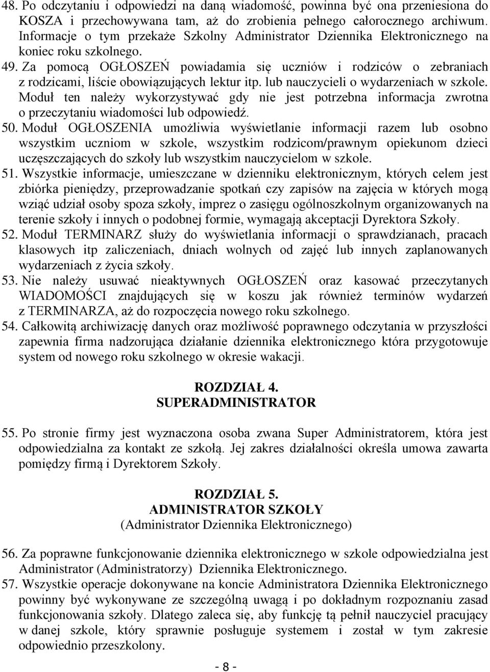 Za pomocą OGŁOSZEŃ powiadamia się uczniów i rodziców o zebraniach z rodzicami, liście obowiązujących lektur itp. lub nauczycieli o wydarzeniach w szkole.