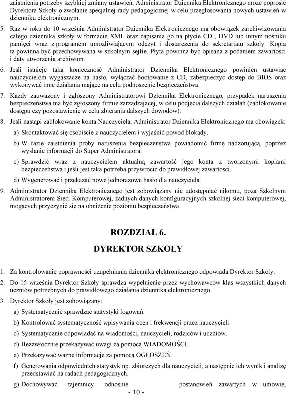 Raz w roku do 10 września Administrator Dziennika Elektronicznego ma obowiązek zarchiwizowania całego dziennika szkoły w formacie XML oraz zapisania go na płycie CD, DVD lub innym nośniku pamięci