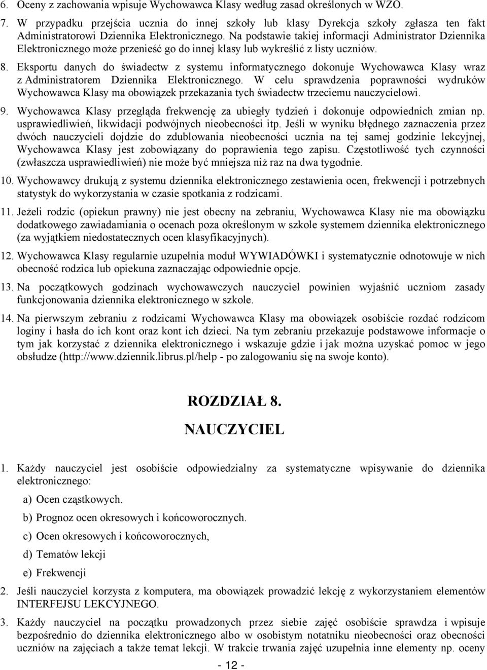 Na podstawie takiej informacji Administrator Dziennika Elektronicznego może przenieść go do innej klasy lub wykreślić z listy uczniów. 8.