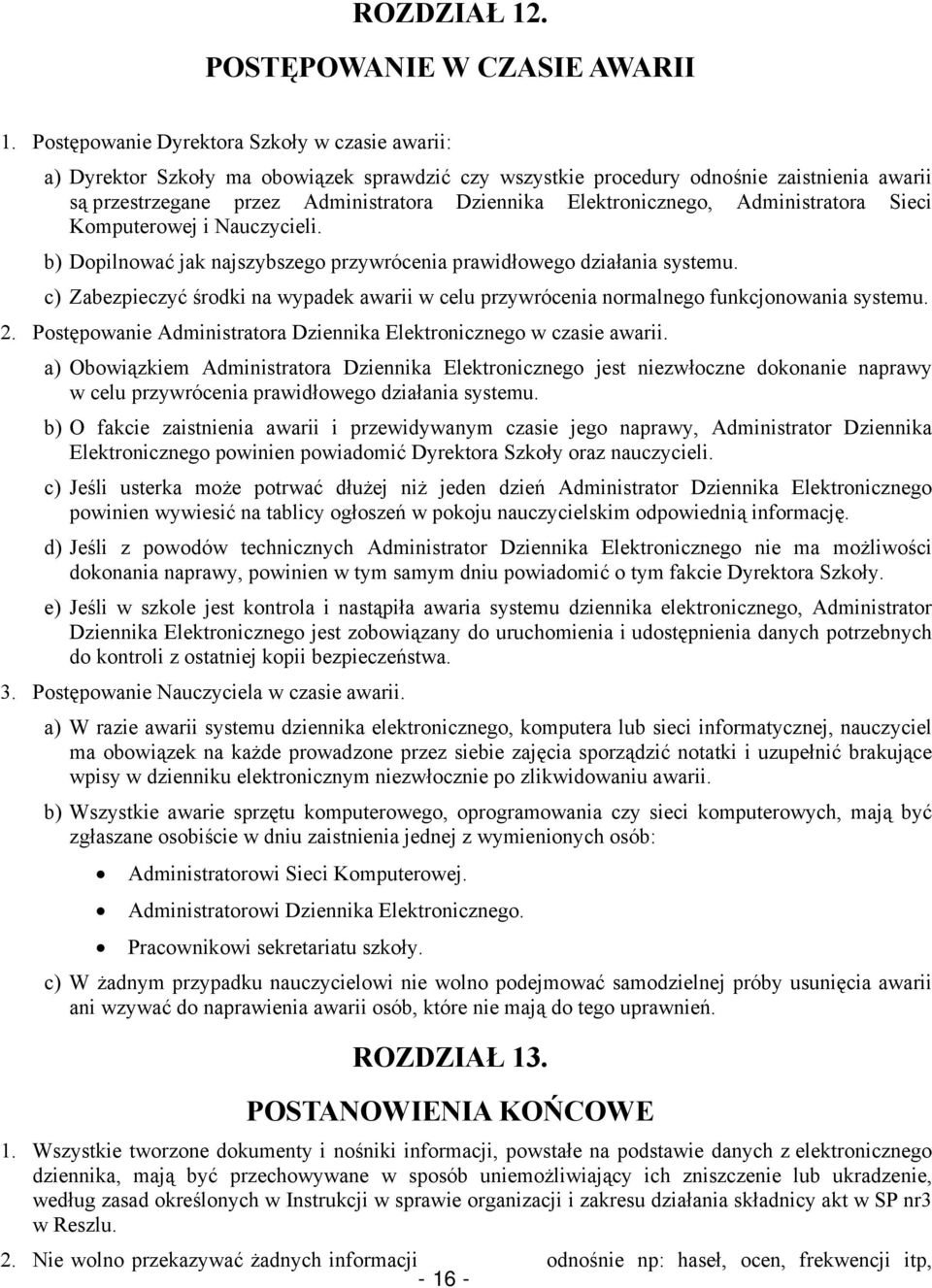 Elektronicznego, Administratora Sieci Komputerowej i Nauczycieli. b) Dopilnować jak najszybszego przywrócenia prawidłowego działania systemu.