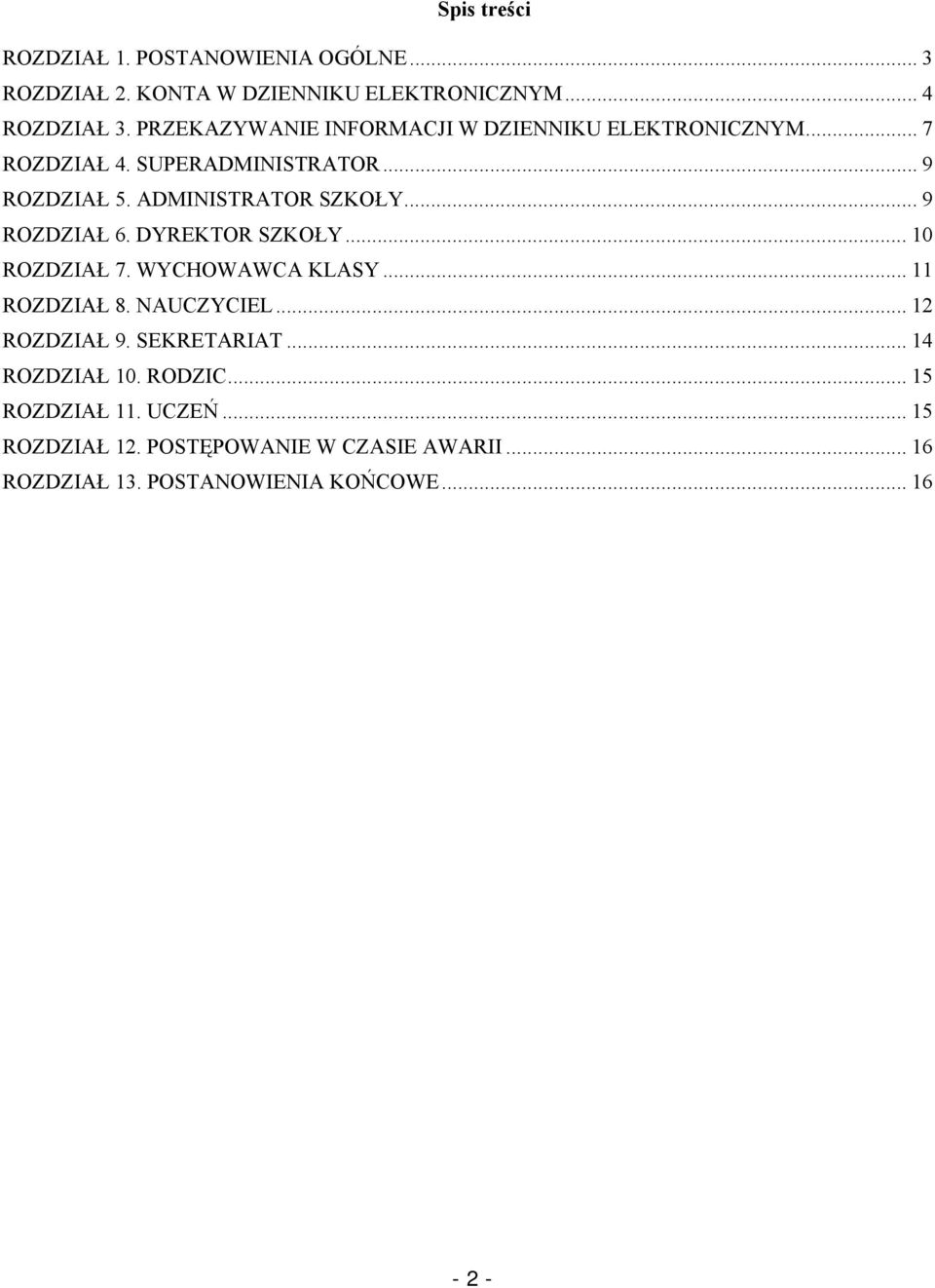 .. 9 ROZDZIAŁ 6. DYREKTOR SZKOŁY... 10 ROZDZIAŁ 7. WYCHOWAWCA KLASY... 11 ROZDZIAŁ 8. NAUCZYCIEL... 12 ROZDZIAŁ 9. SEKRETARIAT.