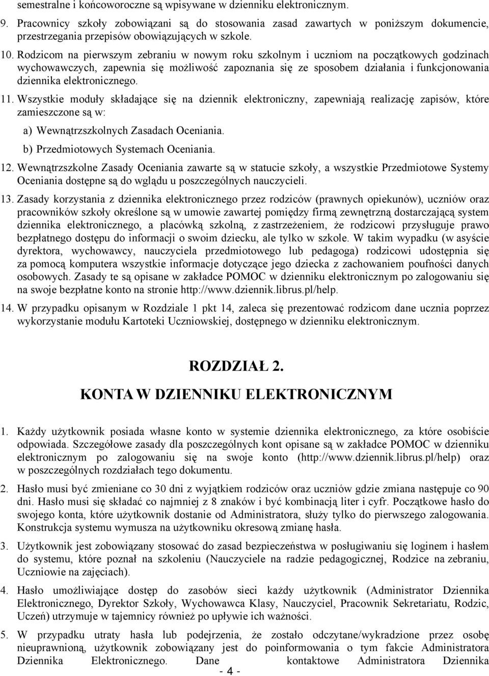 Rodzicom na pierwszym zebraniu w nowym roku szkolnym i uczniom na początkowych godzinach wychowawczych, zapewnia się możliwość zapoznania się ze sposobem działania i funkcjonowania dziennika