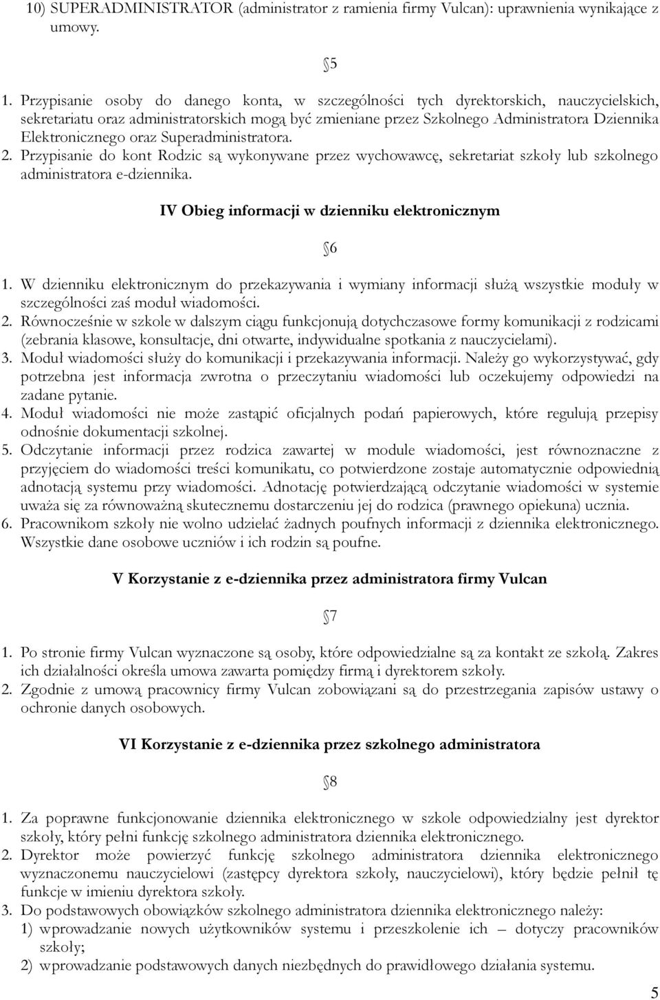 Elektronicznego oraz Superadministratora. 2. Przypisanie do kont Rodzic są wykonywane przez wychowawcę, sekretariat szkoły lub szkolnego administratora e-dziennika.