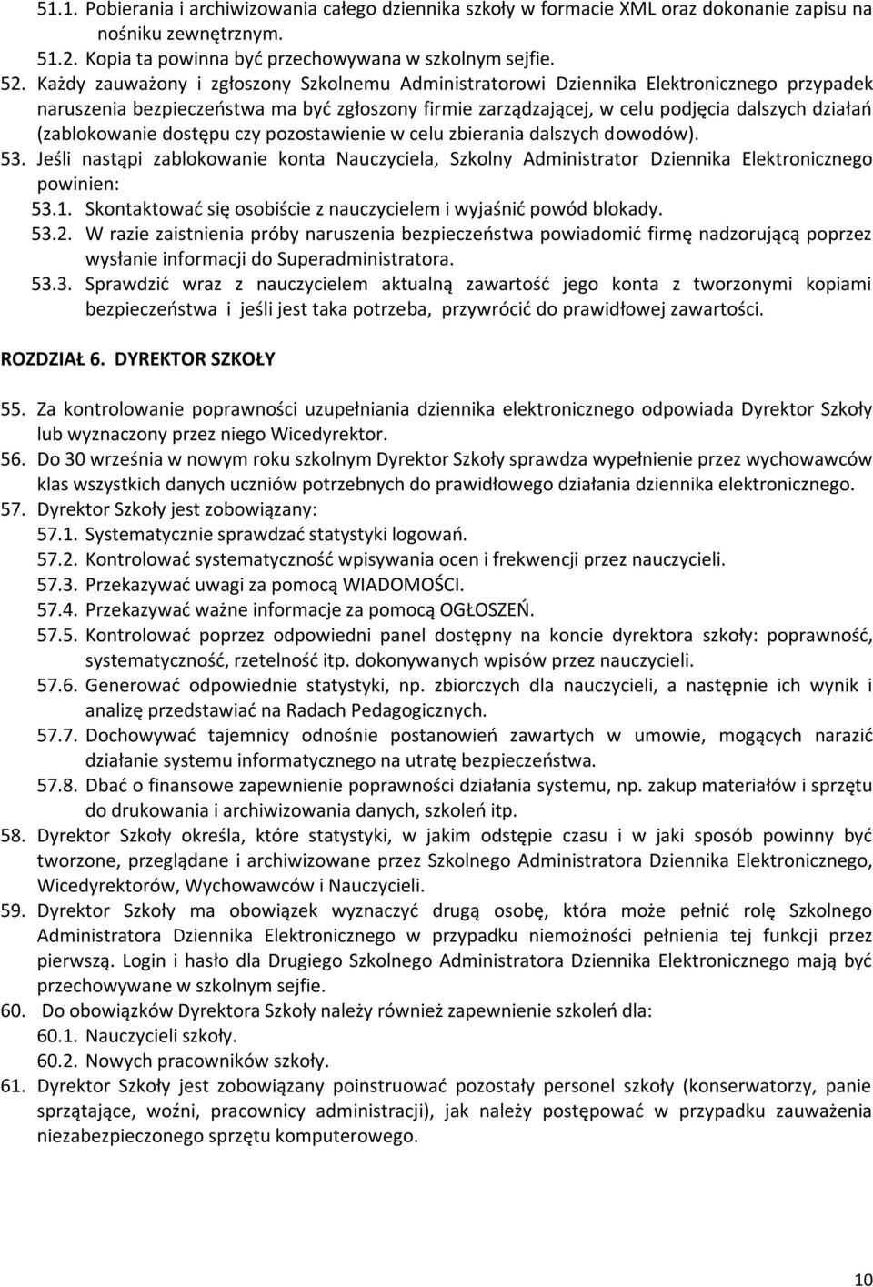 (zablokowanie dostępu czy pozostawienie w celu zbierania dalszych dowodów). 53. Jeśli nastąpi zablokowanie konta Nauczyciela, Szkolny Administrator Dziennika Elektronicznego powinien: 53.1.