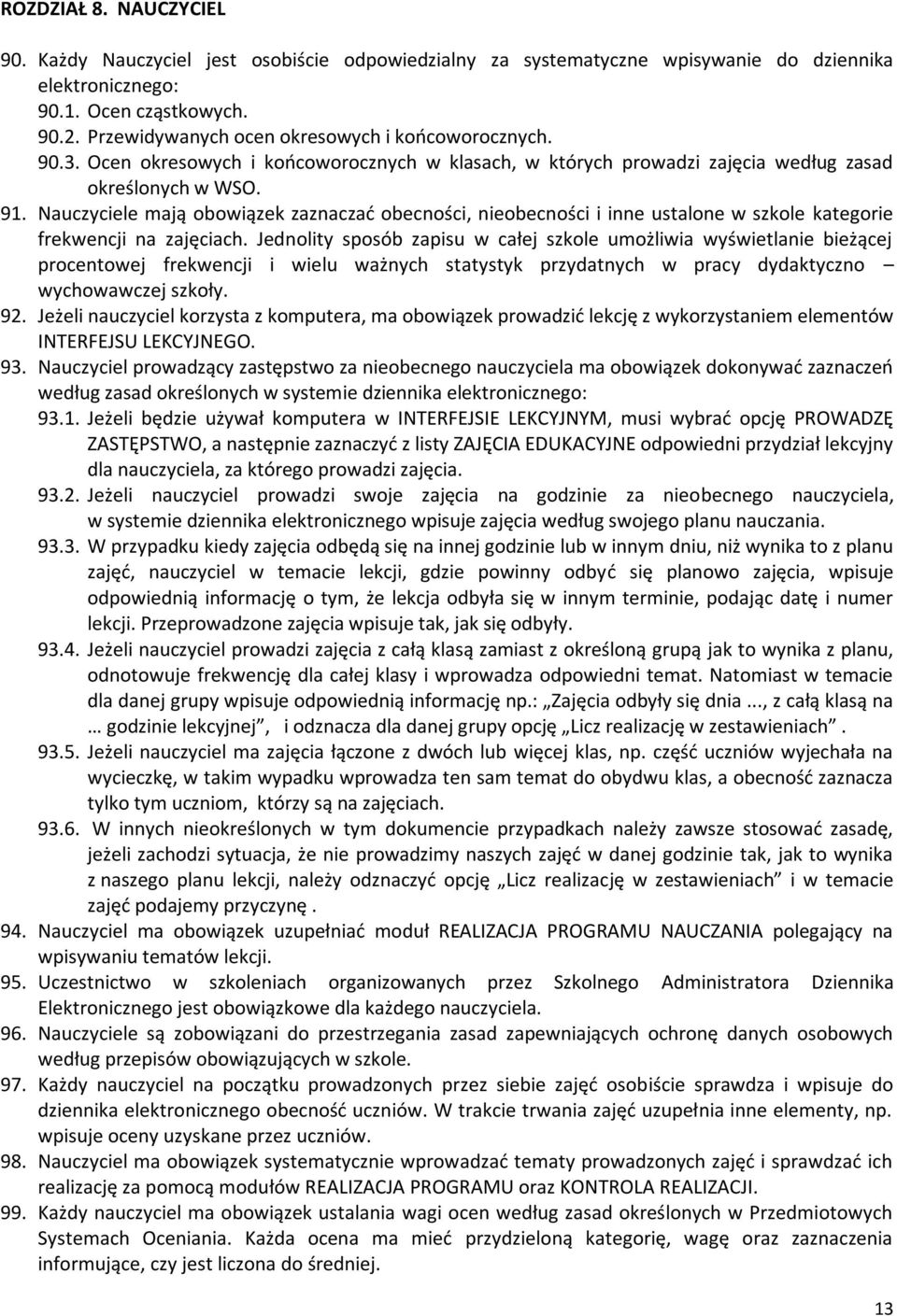 Nauczyciele mają obowiązek zaznaczać obecności, nieobecności i inne ustalone w szkole kategorie frekwencji na zajęciach.
