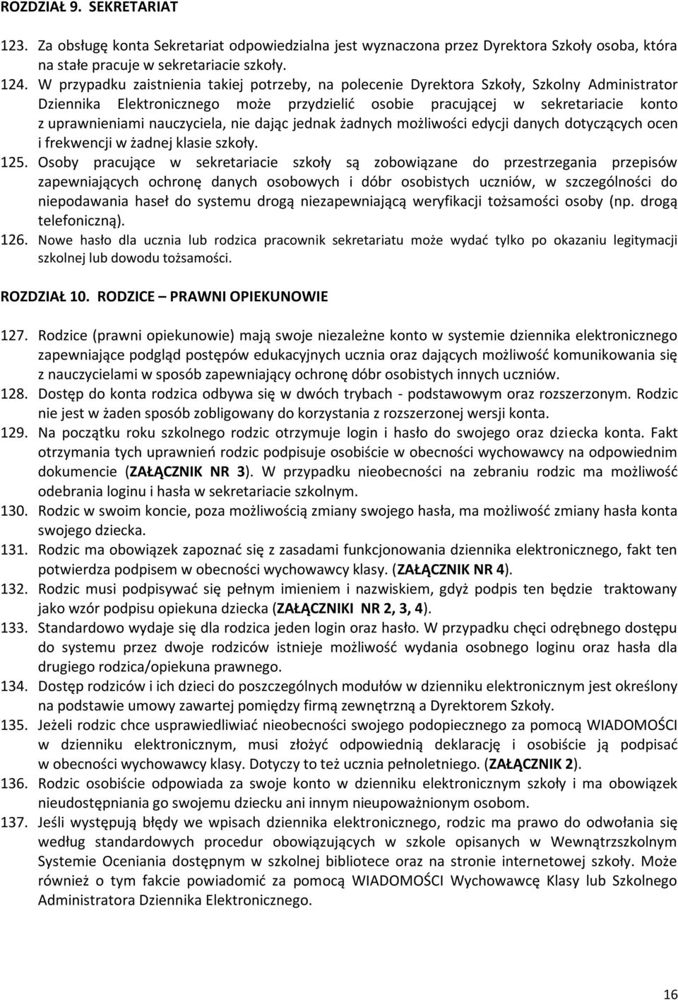 nauczyciela, nie dając jednak żadnych możliwości edycji danych dotyczących ocen i frekwencji w żadnej klasie szkoły. 125.
