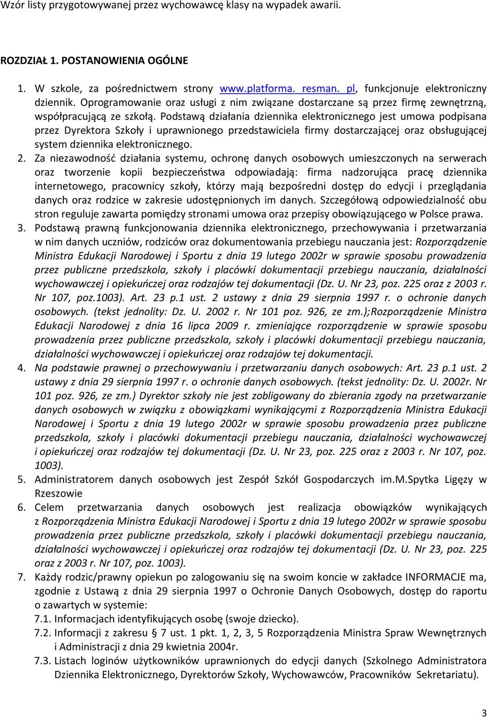 Podstawą działania dziennika elektronicznego jest umowa podpisana przez Dyrektora Szkoły i uprawnionego przedstawiciela firmy dostarczającej oraz obsługującej system dziennika elektronicznego. 2.