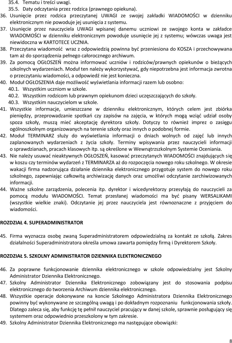 Usunięcie przez nauczyciela UWAGI wpisanej danemu uczniowi ze swojego konta w zakładce WIADOMOŚCI w dzienniku elektronicznym powoduje usunięcie jej z systemu; wówczas uwaga jest niewidoczna w