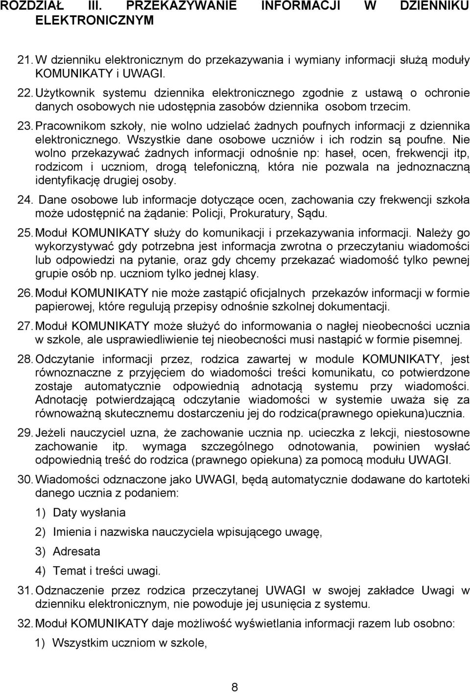 Pracownikom szkoły, nie wolno udzielać żadnych poufnych informacji z dziennika elektronicznego. Wszystkie dane osobowe uczniów i ich rodzin są poufne.