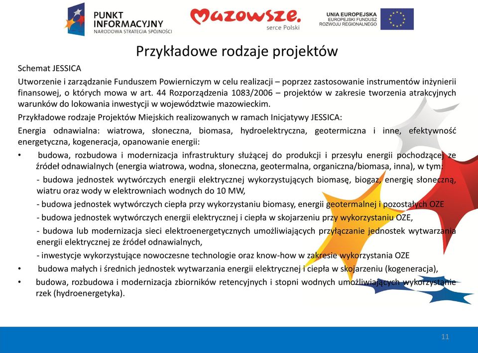 Przykładowe rodzaje Projektów Miejskich realizowanych w ramach Inicjatywy JESSICA: Energia odnawialna: wiatrowa, słoneczna, biomasa, hydroelektryczna, geotermiczna i inne, efektywność energetyczna,