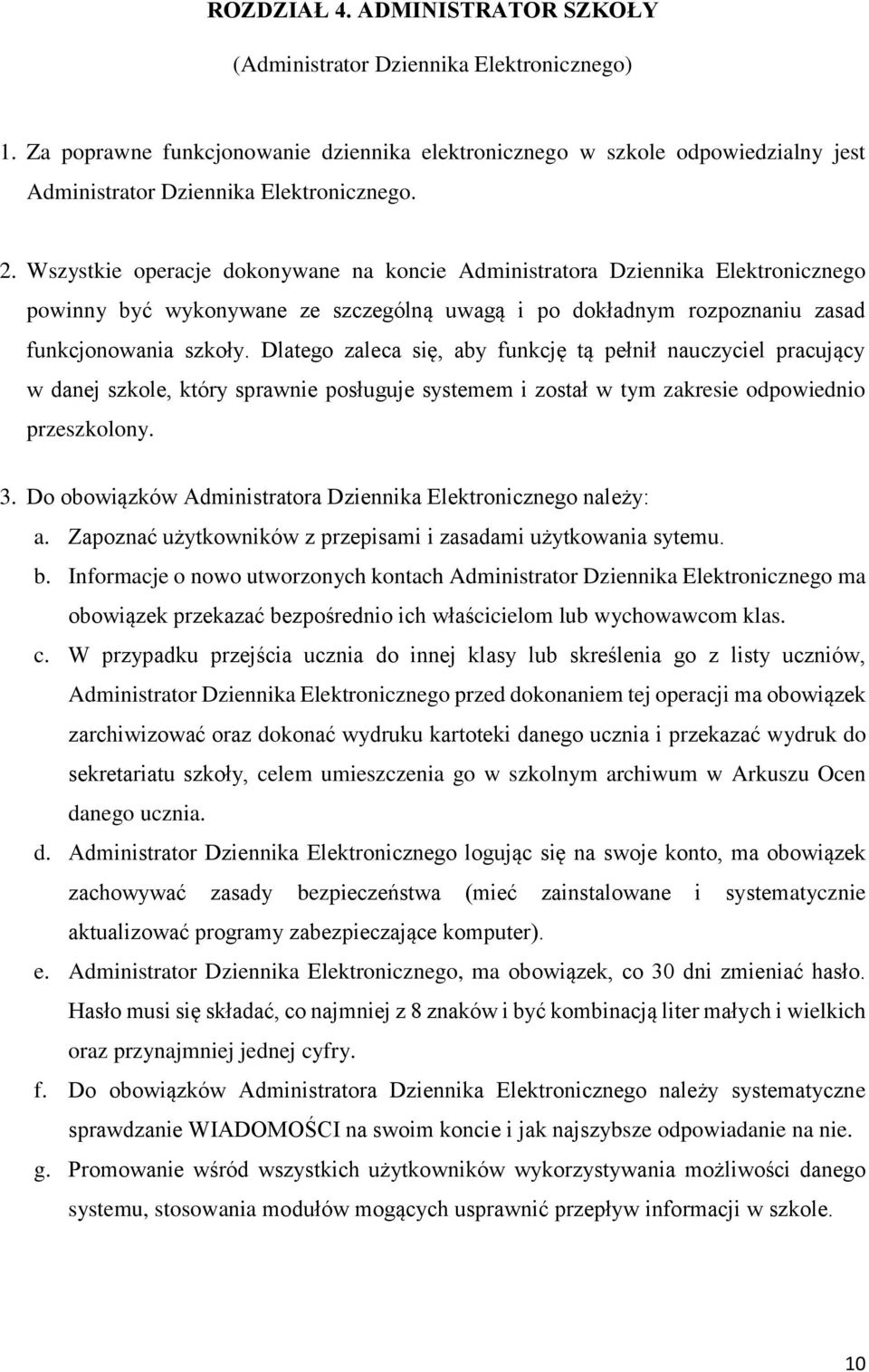 Dlatego zaleca się, aby funkcję tą pełnił nauczyciel pracujący w danej szkole, który sprawnie posługuje systemem i został w tym zakresie odpowiednio przeszkolony. 3.