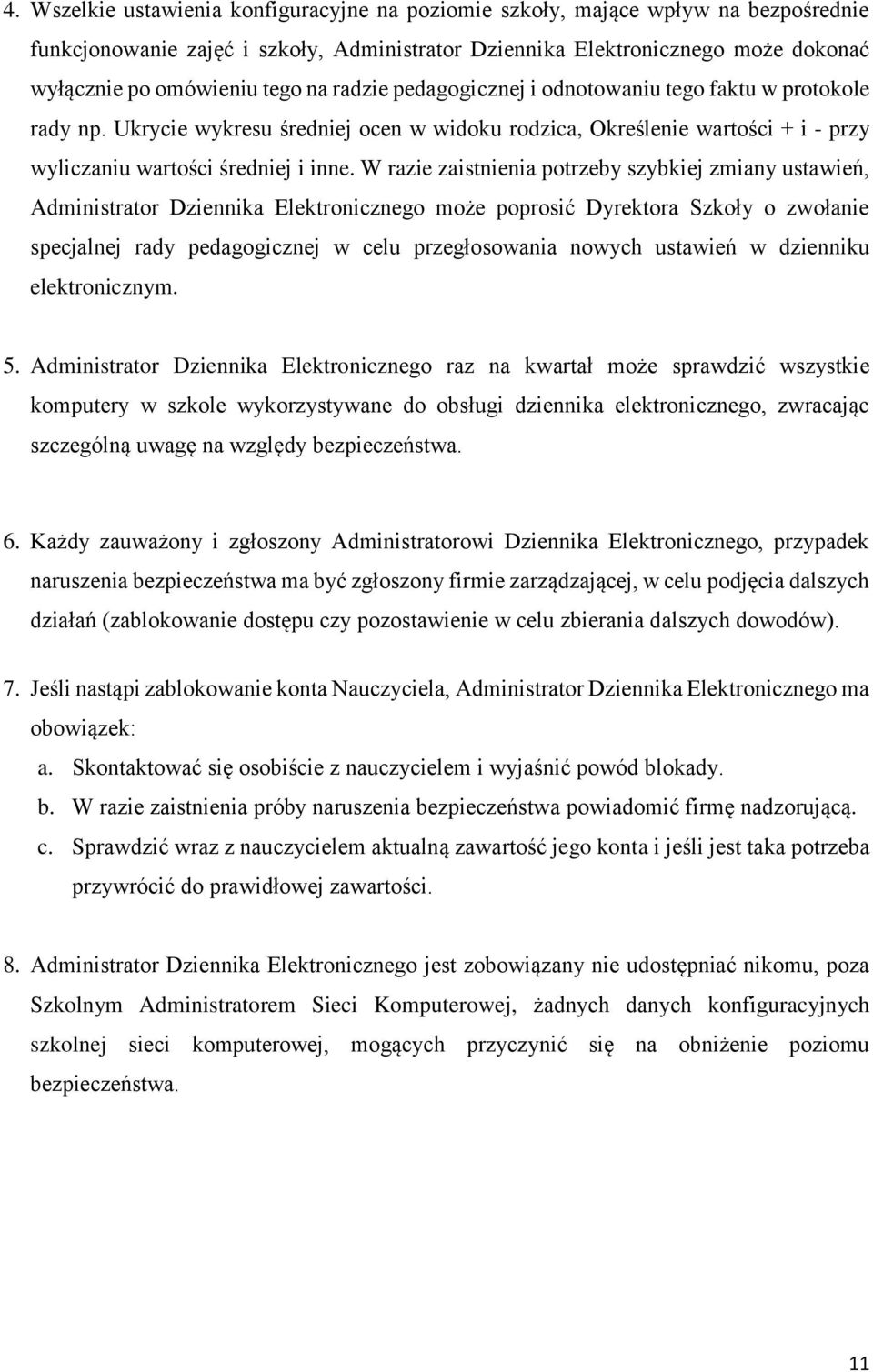 W razie zaistnienia potrzeby szybkiej zmiany ustawień, Administrator Dziennika Elektronicznego może poprosić Dyrektora Szkoły o zwołanie specjalnej rady pedagogicznej w celu przegłosowania nowych