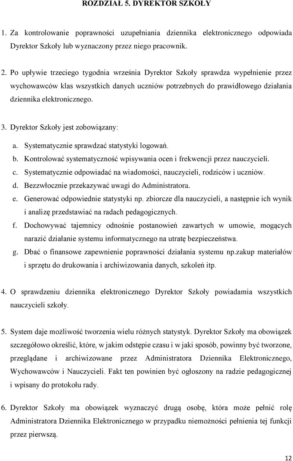 Dyrektor Szkoły jest zobowiązany: a. Systematycznie sprawdzać statystyki logowań. b. Kontrolować systematyczność wpisywania ocen i frekwencji przez nauczycieli. c.