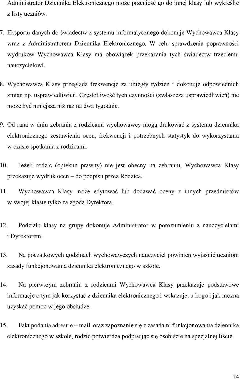 W celu sprawdzenia poprawności wydruków Wychowawca Klasy ma obowiązek przekazania tych świadectw trzeciemu nauczycielowi. 8.