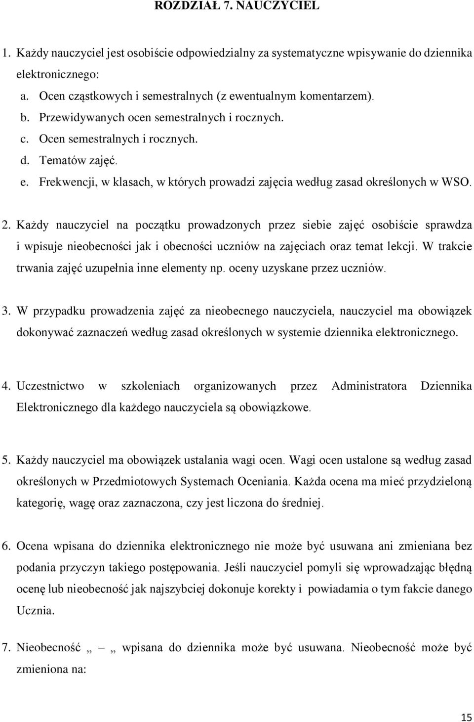 Każdy nauczyciel na początku prowadzonych przez siebie zajęć osobiście sprawdza i wpisuje nieobecności jak i obecności uczniów na zajęciach oraz temat lekcji.