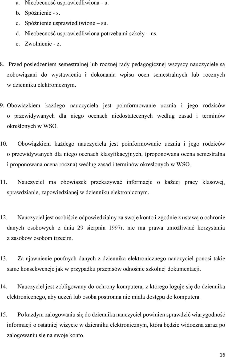 Obowiązkiem każdego nauczyciela jest poinformowanie ucznia i jego rodziców o przewidywanych dla niego ocenach niedostatecznych według zasad i terminów określonych w WSO. 10.