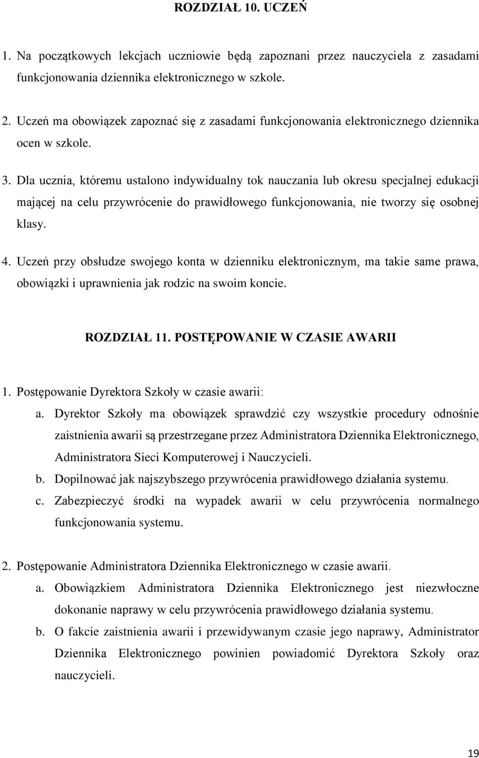 Dla ucznia, któremu ustalono indywidualny tok nauczania lub okresu specjalnej edukacji mającej na celu przywrócenie do prawidłowego funkcjonowania, nie tworzy się osobnej klasy. 4.