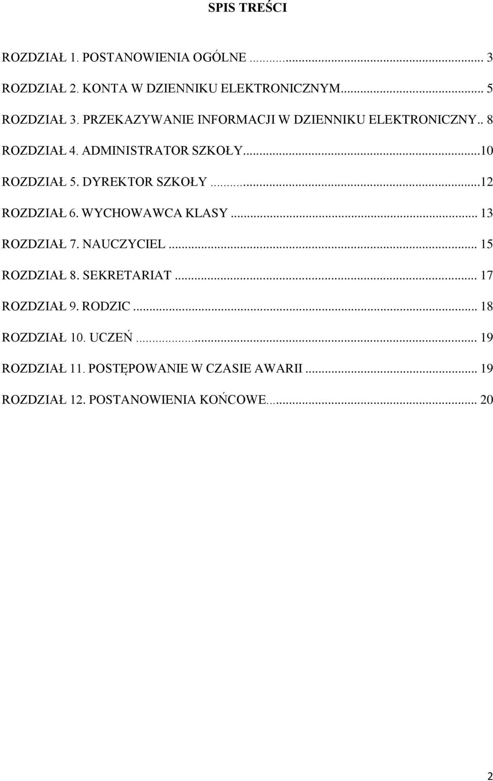 DYREKTOR SZKOŁY...12 ROZDZIAŁ 6. WYCHOWAWCA KLASY... 13 ROZDZIAŁ 7. NAUCZYCIEL... 15 ROZDZIAŁ 8. SEKRETARIAT.