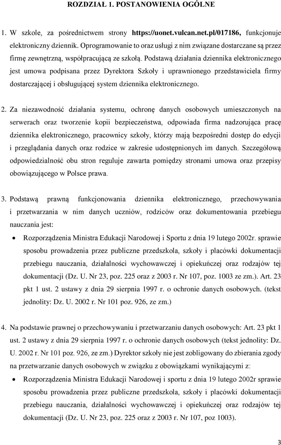 Podstawą działania dziennika elektronicznego jest umowa podpisana przez Dyrektora Szkoły i uprawnionego przedstawiciela firmy dostarczającej i obsługującej system dziennika elektronicznego. 2.