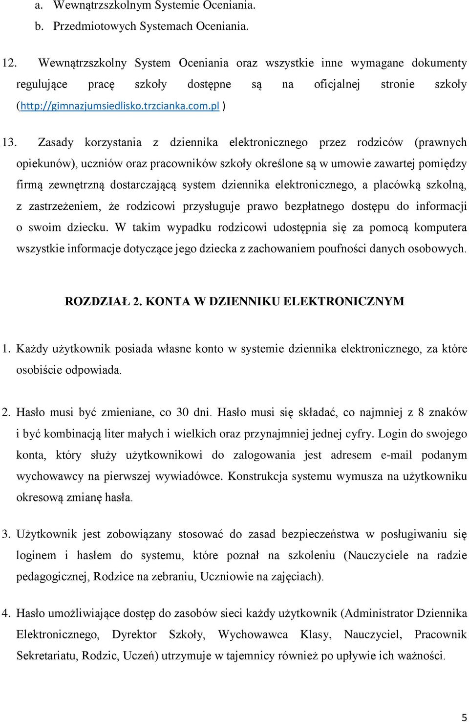 Zasady korzystania z dziennika elektronicznego przez rodziców (prawnych opiekunów), uczniów oraz pracowników szkoły określone są w umowie zawartej pomiędzy firmą zewnętrzną dostarczającą system