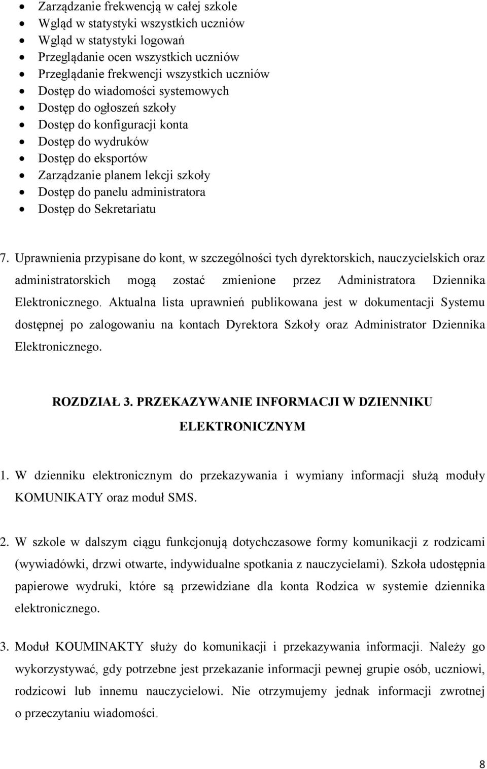 Sekretariatu 7. Uprawnienia przypisane do kont, w szczególności tych dyrektorskich, nauczycielskich oraz administratorskich mogą zostać zmienione przez Administratora Dziennika Elektronicznego.